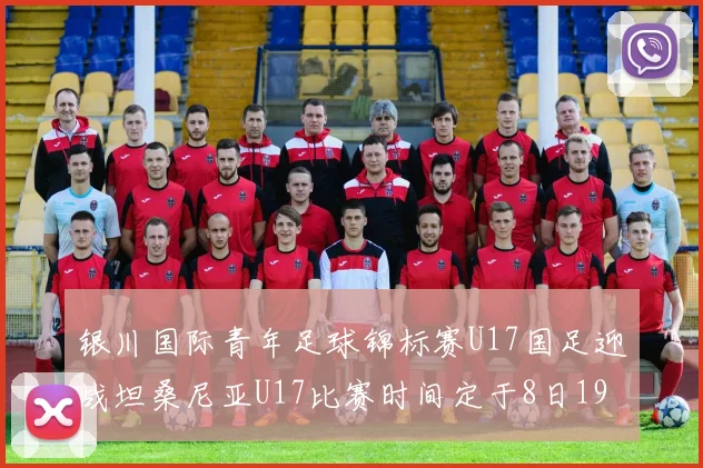 银川国际青年足球锦标赛U17国足迎战坦桑尼亚U17比赛时间定于8日19点35分